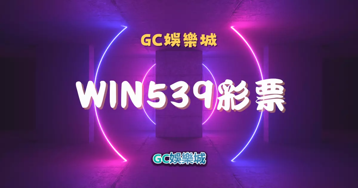 【WIN539彩票】鑫寶彩票彩球系統，深入解析WIN539彩票遊戲內容｜GC娛樂城